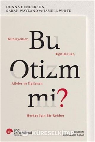 Bu Otizm Mi? Klinisyenler, Eğitimciler, Aileler Ve İlgilenen Herkes İçin Bir Rehber
