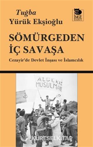 Sömürgeden İç Savaşa Cezayir'de Devlet İnşası ve İslamcılık