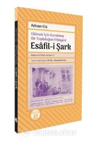 Gülmek İçin Kurulmuş Bir Topluluğun Hikayesi Esafil-i Şark (Adnan Giz Bütün Eserleri: 2)