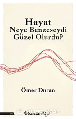 Hayat Neye Benzeseydi Güzel Olurdu?