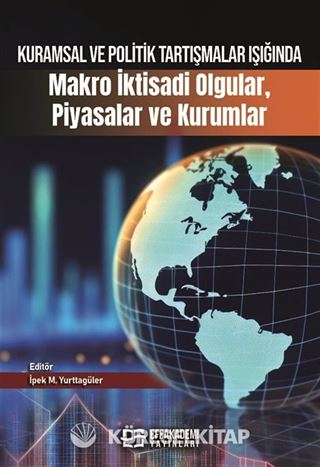 Kuramsal ve Politik Tartışmalar Işığında Makro İktisadi Olgular, Piyasalar ve Kurumlar