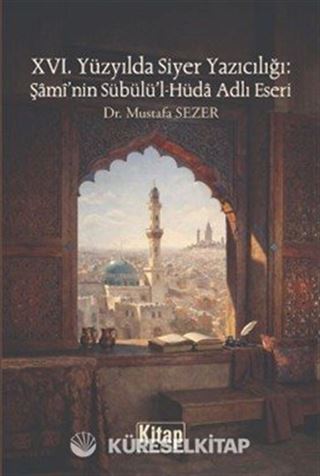XVI. Yüzyılda Siyer Yazıcılığı: Şami'nin Sübülü'l Hüda Adlı Eseri