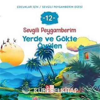Sevgili Peygamberim 12 / Yerde ve Gökte Övülen