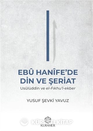 Ebû Hanîfe'de Din ve Şeriat: Usûlüddin ve el-Fıkhu'l-ekber