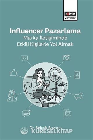 Influencer Pazarlama: Marka İletişiminde Etkili Kişilerle Yol Almak