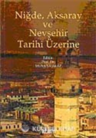 Niğde, Aksaray ve Nevşehir Tarihi Üzerine
