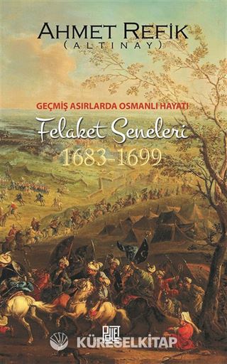 Geçmiş Asırlarda Osmanlı Hayatı Felaket Seneleri (1683-1699)