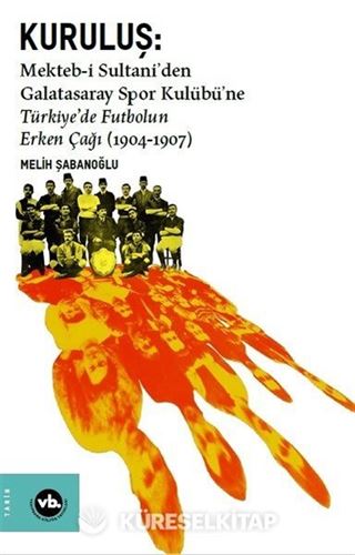 Kuruluş:Mekteb-i Sultani'den Galatasaray Spor Kulübü'ne Türkiye'de Futbolun Erken Çağı (1904-1907)