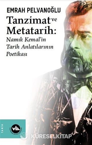 Tanzimat ve Metatarih-Namık Kemal'in Tarih Anlatılarının Poetikası