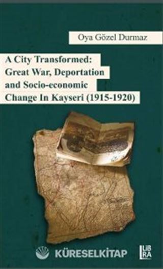 A City Transformed: Great War, Deportation and Socio-Economic Change in Kayseri (1915-1920)