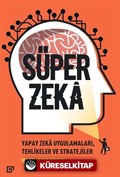 Süper Zeka:Yapay Zeka Uygulamaları, Tehlikeler Ve Stratejiler