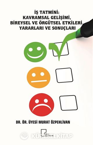 İş Tatmini: Kavramsal Gelişimi Bireysel ve Örgütsel Etkileri, Yararları ve Sonuçları