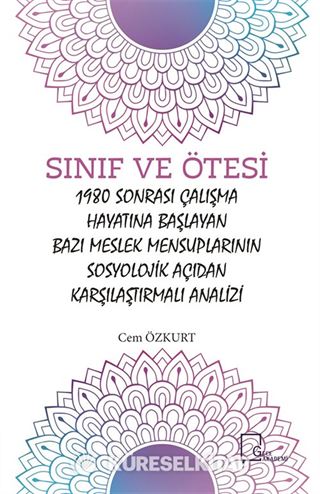 Sınıf ve Ötesi 1980 Sonrası Çalışma Hayatına Başlayan Bazı Meslek Mensuplarının Sosyolojik Açıdan Karşılaştırmalı Analizi