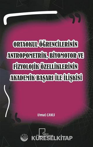 Ortaokul Öğrencilerinin Antropometrik, Biyomotor ve Fizyolojik Özelliklerinin Akademik Başarı İle İlişkisi