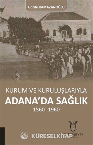 Kurum ve Kuruluşlarıyla Adana'da Sağlık 1560-1960