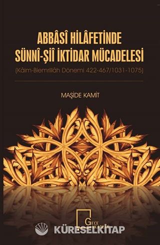 Abbasi Hilafetinde Sünni-Şii İktidar Mücadelesi (Kaim-Biemrillah Dönemi 422-467/1031-1075)