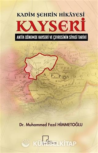 Kadim Şehrin Hikayesi-Antik Dönemde Kayseri ve Çevresinin Siyasi Tarihi