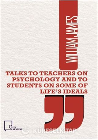 Talks To Teachers On Psychology And To Students On Some Of Life's Ideals
