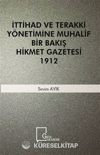 İttihad ve Terakki Yönetimine Muhalif Bir Bakış Hikmet Gazetesi 1912