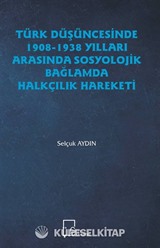 Türk Düşüncesinde 1908-1938 Yılları Arasında Sosyolojik Bağlamda Halkçılık Hareketi