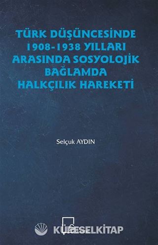 Türk Düşüncesinde 1908-1938 Yılları Arasında Sosyolojik Bağlamda Halkçılık Hareketi