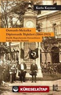 Osmanlı-Meksika Diplomatik İlişkileri (1864-1913) Elçilik Raporlarında Osmanlıların Latin Amerika Siyaseti