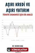 Aşırı Kredi ve Aşırı Yatırım Türkiye Ekonomisi İçin Bir Analiz