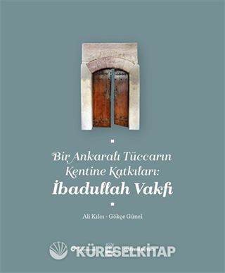 Bir Ankaralı Tüccarın Kentine Katkıları: İbadullah Vakfı