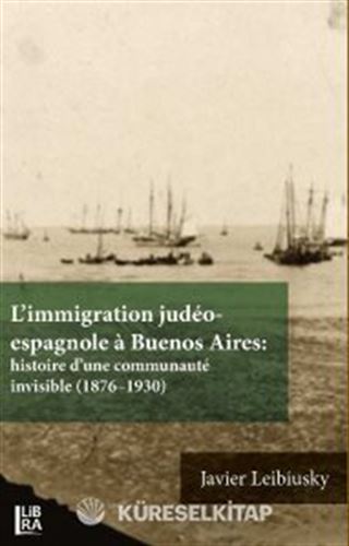 L'immigration Judéo-espagnole à Buenos Aires: Histoire d'une Communauté İnvisible (1876-1930)