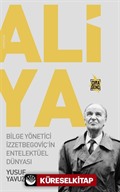 Aliya - Bilge Yönetici İzzetbegoviç'in Entelektüel Dünyası