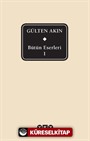 Bütün Eserleri 1 / Gülten Akın (Kutulu)