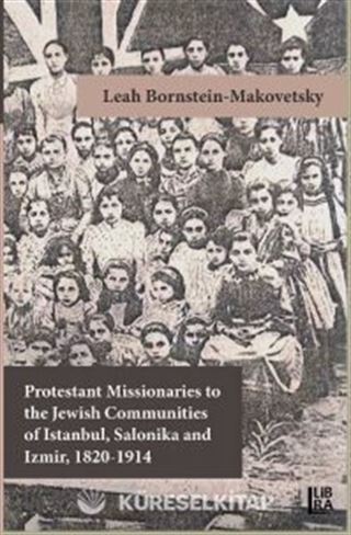 Protestant Missionaries to the Jewish Communities of Istanbul, Salonika and Izmir 1820-1914