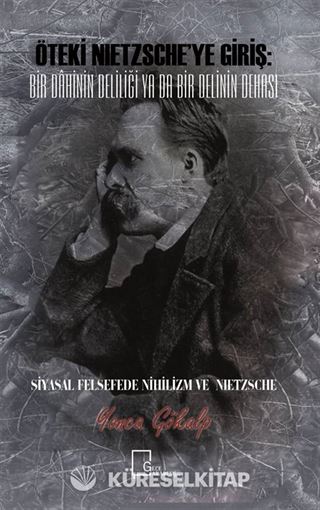 Öteki Nietzsche'ye Giriş: Bir Dahinin Deliliği Ya Da Bir Delinin Dehası