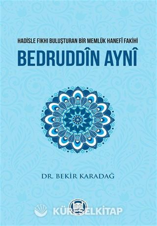 Hadisle Fıkhı Buluşturan Bir Memlük Hanefi Fakihi Bedruddin Ayni