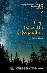 Hz. Talha bin Ubeydullah (Peygamberimiz'in İzinde 40 Sahabi 5)