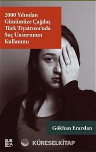 2000 Yılından Günümüze Çağdaş Türk Tiyatrosu'nda Suç Unsurunun Kullanımı