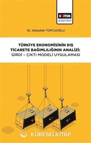 Türkiye Ekonomisinin Dış Ticarete Bağımlılığının Analizi: Girdi-Çıktı Modeli Uygulaması