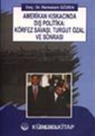 Amerikan Kıskacında Dış Politika: Körfez Savaşı, Turgut Özal ve Sonrası