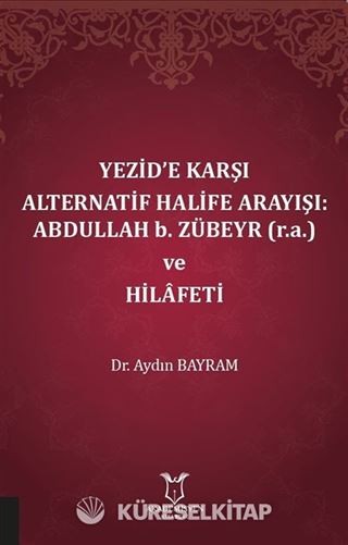 Yezid'e Karşı Alternatif Halife Arayışı: Abdullah b. Zübeyr (r.a.) ve Hilafeti