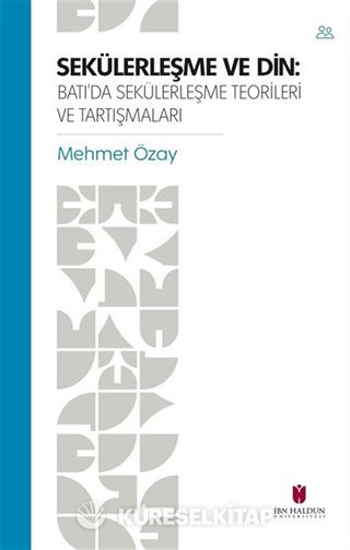Sekülerleşme Ve Din: Batı'da Sekülerleşme Teorileri ve Tartışmaları