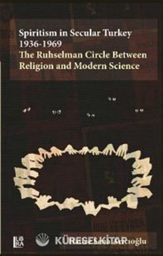 Spiritism in Secular Turkey 1936-1969: The Ruhselman Circle Between Religion and Modern Science