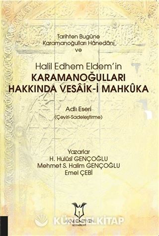 Tarihten Bugüne Karamanoğulları Hanedanı ve Halil Edhem Eldem'in Karamanoğulları Hakkında Vesaik-i Mahkuka Adlı Eseri (Çeviri-Sadeleştirme)