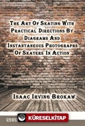 The Art Of Skating With Practical Directions By Diagrams And Instantaneous Photographs Of Skaters In Action (Classic Reprint)