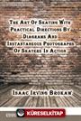 The Art Of Skating With Practical Directions By Diagrams And Instantaneous Photographs Of Skaters In Action (Classic Reprint)