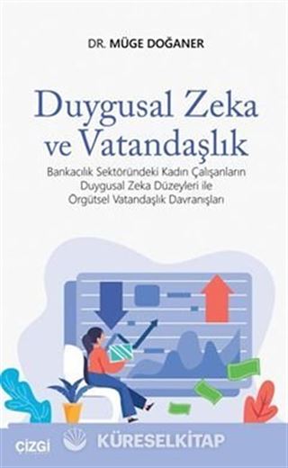 Duygusal Zeka ve Vatandaşlık (Bankacılık Sektöründeki Kadın Çalışanların Duygusal Zeka Düzeyleri ile Örgütsel Vatandaşlık Davranışları)