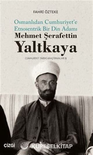 Mehmet ŞerafettinYaltkaya (Osmanlıdan Cumhuriyet'e Etnosentrik Bir Din Adamı)