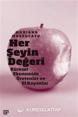 Her Şeyin Değeri: Küresel Ekonomide Üretenler Ve El Koyanlar