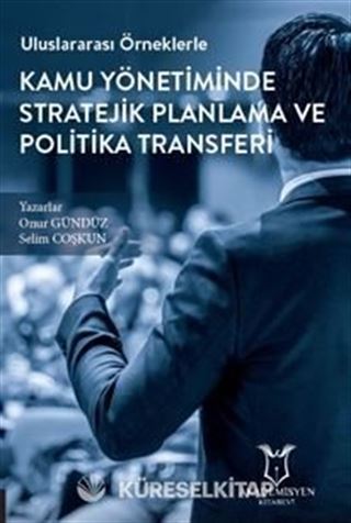 Uluslararası Örneklerle Kamu Yönetiminde Stratejik Planlama ve Politika Transferi