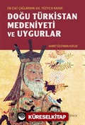 Eski Çağlardan XIX. Yüzyıl'a Kadar Doğu Türkistan Medeniyeti ve Uygurlar