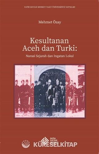 Kesultanan Aceh dan Turki Narasi Sejarah dan Ingatan Lokal